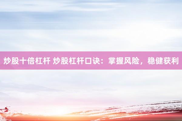 炒股十倍杠杆 炒股杠杆口诀：掌握风险，稳健获利